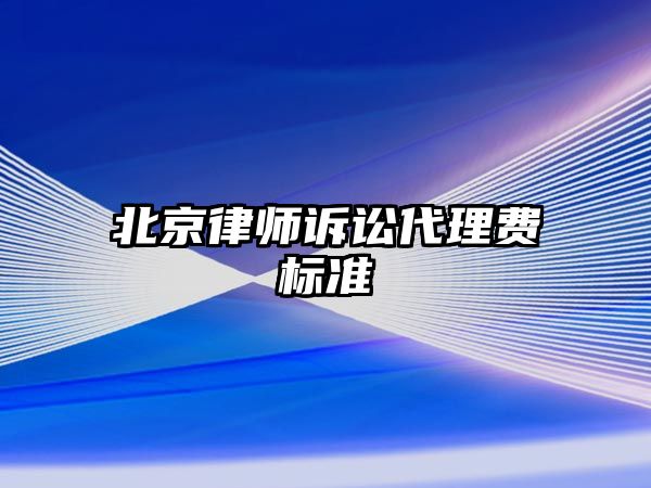 北京律師訴訟代理費標準