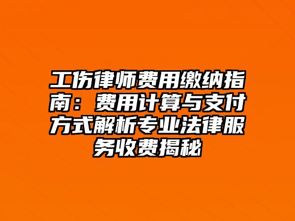 工傷律師費用繳納指南：費用計算與支付方式解析專業(yè)法律服務(wù)收費揭秘