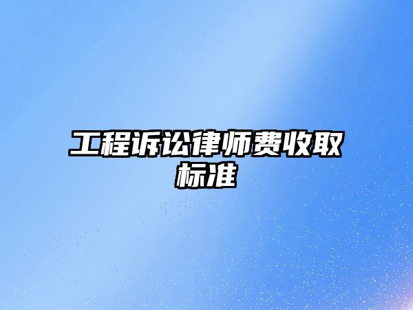 工程訴訟律師費收取標準
