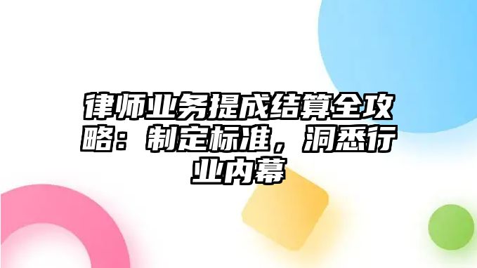 律師業務提成結算全攻略：制定標準，洞悉行業內幕