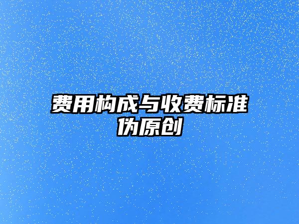 費用構成與收費標準偽原創