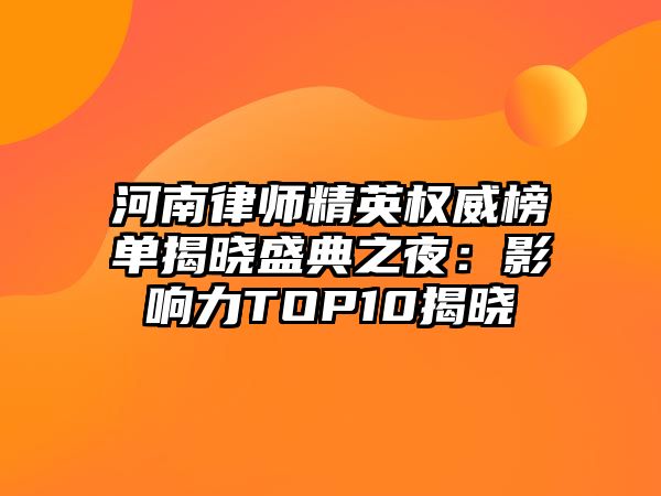 河南律師精英權威榜單揭曉盛典之夜：影響力TOP10揭曉