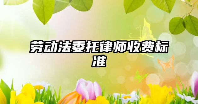 勞動法委托律師收費標準