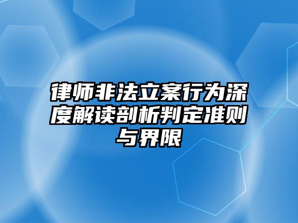 律師非法立案行為深度解讀剖析判定準則與界限