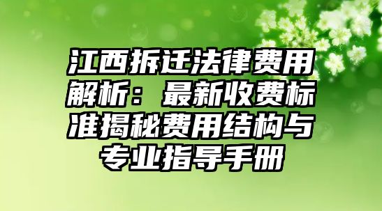 江西拆遷法律費用解析：最新收費標準揭秘費用結構與專業(yè)指導手冊