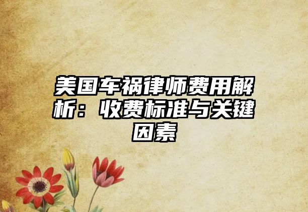 美國車禍律師費(fèi)用解析：收費(fèi)標(biāo)準(zhǔn)與關(guān)鍵因素