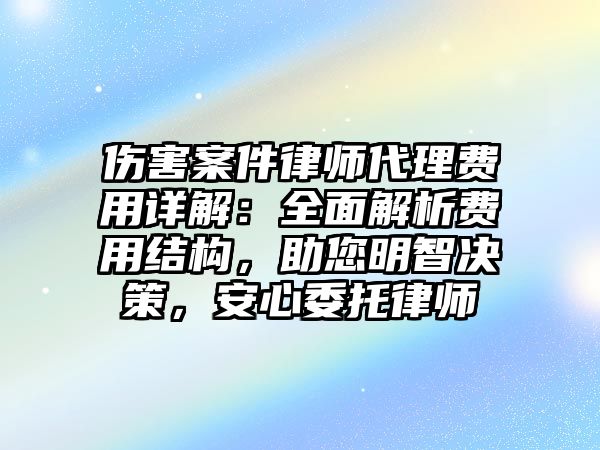 傷害案件律師代理費用詳解：全面解析費用結構，助您明智決策，安心委托律師