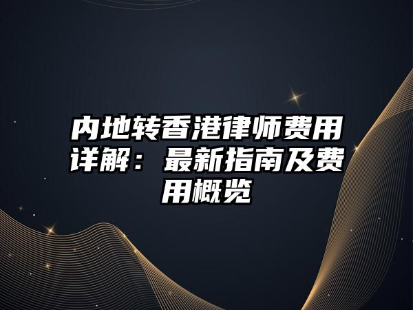 內地轉香港律師費用詳解：最新指南及費用概覽