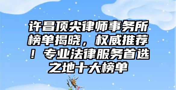許昌頂尖律師事務所榜單揭曉，權威推薦！專業法律服務首選之地十大榜單