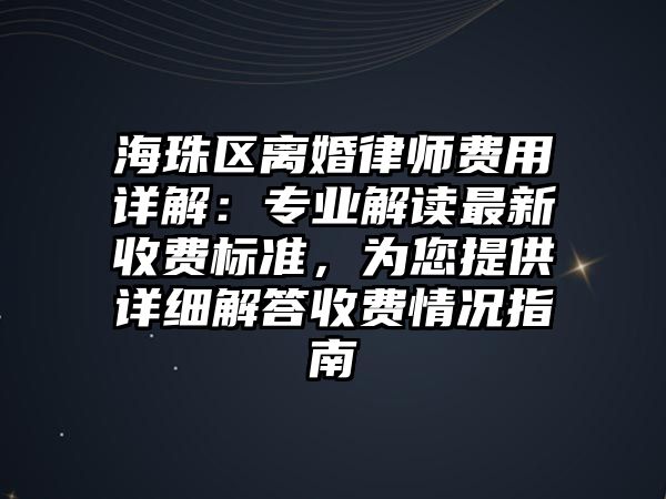 海珠區(qū)離婚律師費(fèi)用詳解：專業(yè)解讀最新收費(fèi)標(biāo)準(zhǔn)，為您提供詳細(xì)解答收費(fèi)情況指南