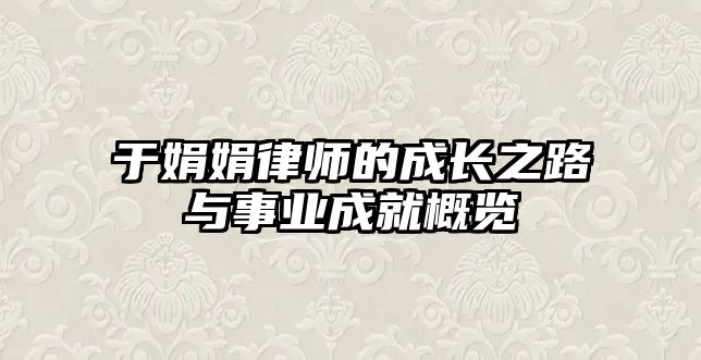 于娟娟律師的成長(zhǎng)之路與事業(yè)成就概覽