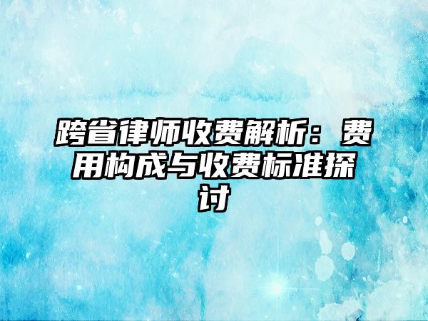 跨省律師收費解析：費用構成與收費標準探討