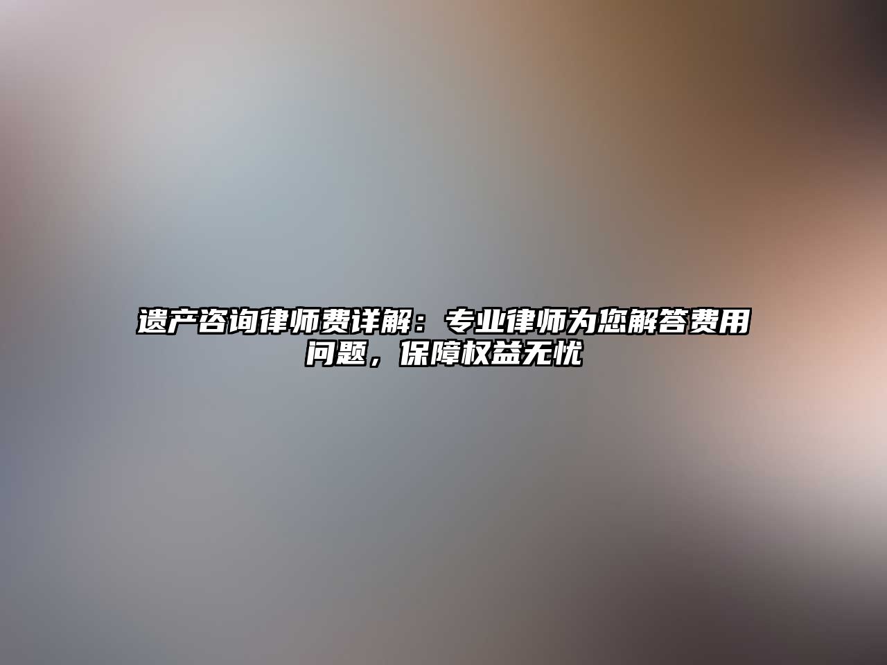 遺產咨詢律師費詳解：專業律師為您解答費用問題，保障權益無憂