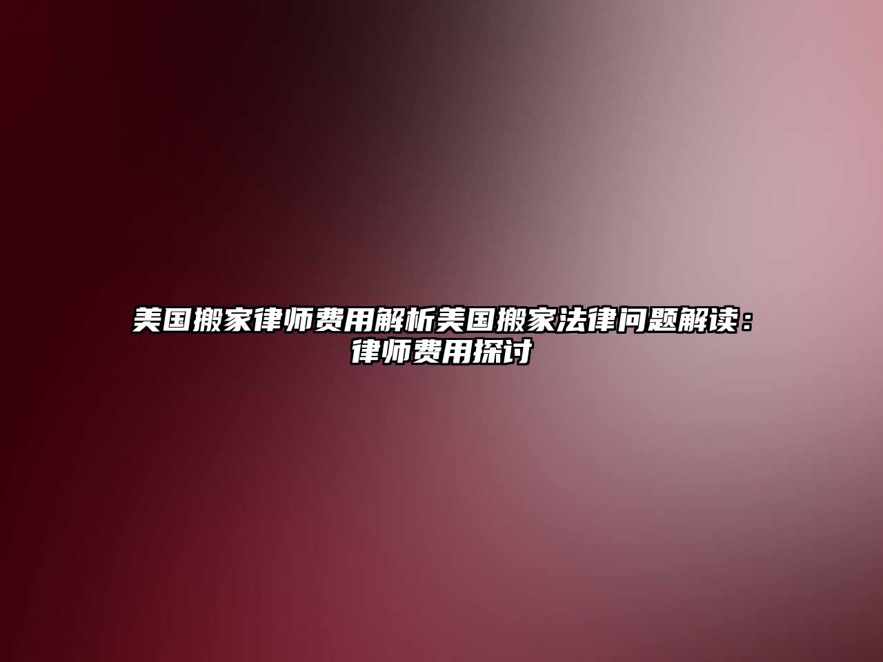 美國搬家律師費用解析美國搬家法律問題解讀：律師費用探討