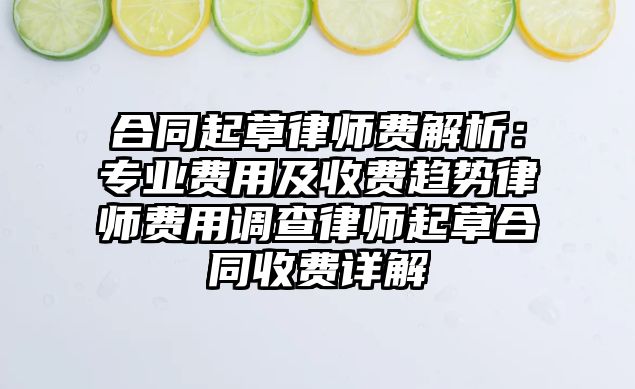 合同起草律師費解析：專業費用及收費趨勢律師費用調查律師起草合同收費詳解