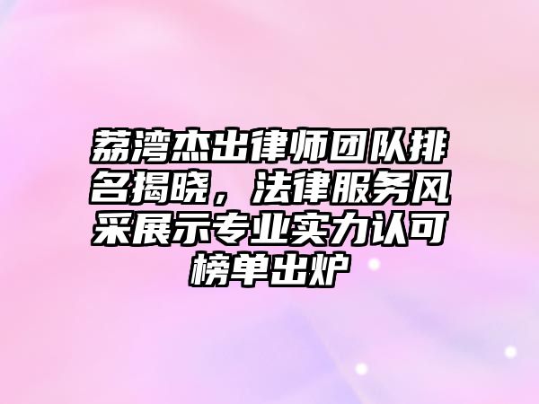 荔灣杰出律師團隊排名揭曉，法律服務風采展示專業實力認可榜單出爐