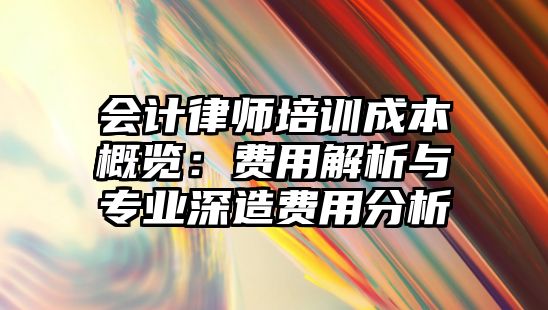 會計律師培訓成本概覽：費用解析與專業深造費用分析