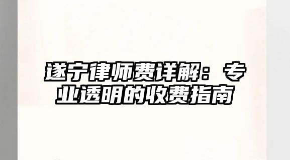 遂寧律師費詳解：專業透明的收費指南