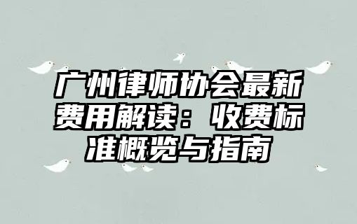 廣州律師協會最新費用解讀：收費標準概覽與指南