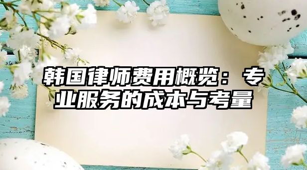 韓國律師費用概覽：專業(yè)服務(wù)的成本與考量