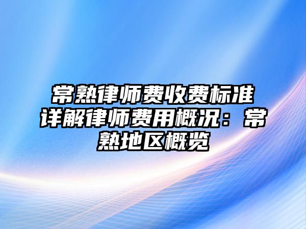 常熟律師費收費標準詳解律師費用概況：常熟地區概覽