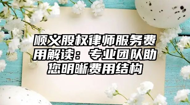 順義股權(quán)律師服務(wù)費(fèi)用解讀：專業(yè)團(tuán)隊助您明晰費(fèi)用結(jié)構(gòu)
