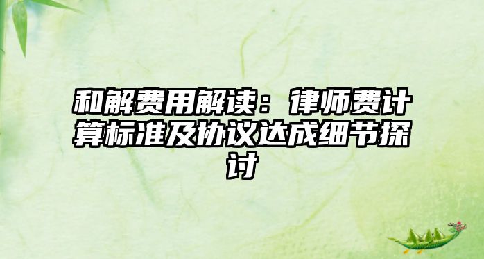 和解費用解讀：律師費計算標準及協議達成細節探討
