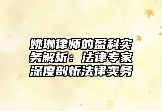 姚琳律師的盈科實務解析：法律專家深度剖析法律實務