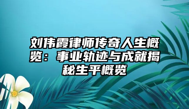 劉偉霞律師傳奇人生概覽：事業軌跡與成就揭秘生平概覽