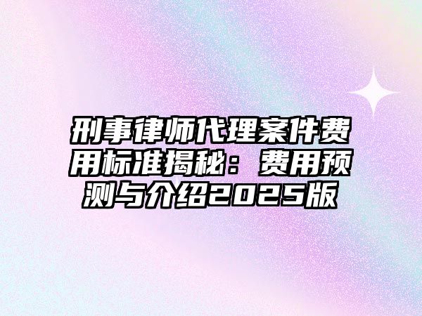 刑事律師代理案件費用標準揭秘：費用預測與介紹2025版