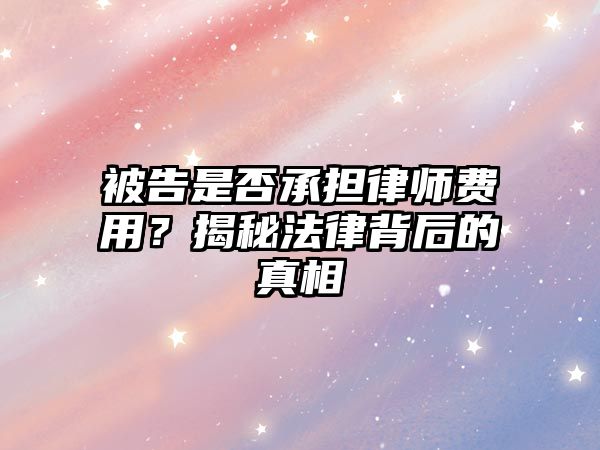 被告是否承擔(dān)律師費(fèi)用？揭秘法律背后的真相