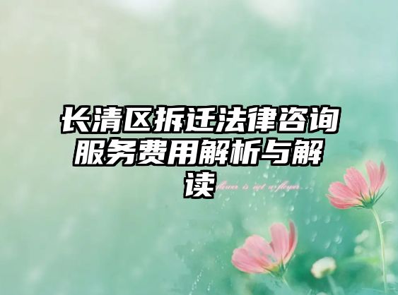 長清區拆遷法律咨詢服務費用解析與解讀